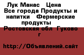 Лук Манас › Цена ­ 8 - Все города Продукты и напитки » Фермерские продукты   . Ростовская обл.,Гуково г.